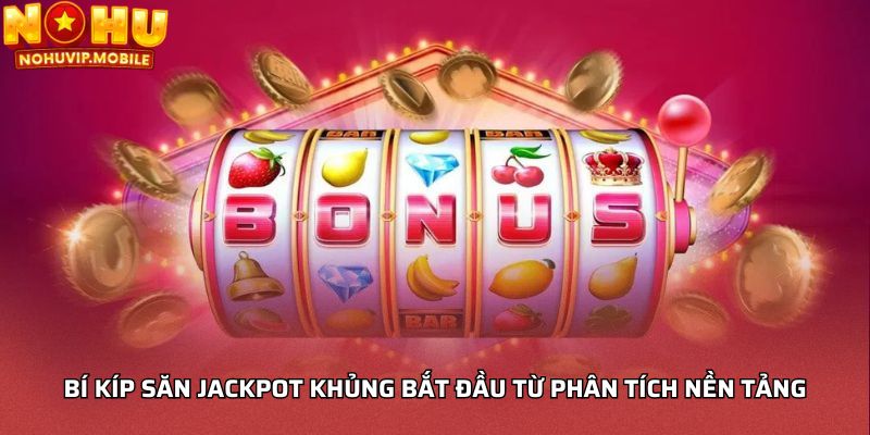 Bí kíp săn Jackpot khủng bắt đầu từ phân tích nền tảng