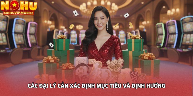 Các đại lý cần xác định mục tiêu và định hướng