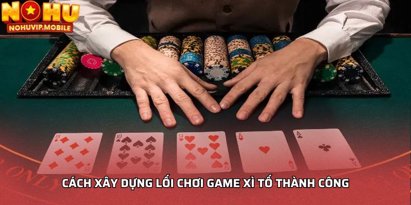 Cách xây dựng lối chơi game Xì tố thành công