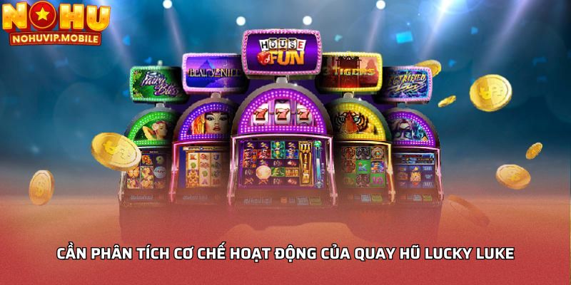 Cần phân tích cơ chế hoạt động của quay hũ lucky luke