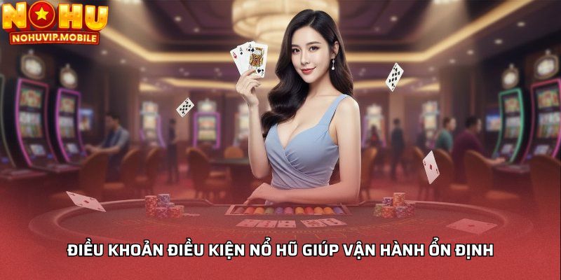 Điều khoản điều kiện nổ hũ giúp vận hành ổn định