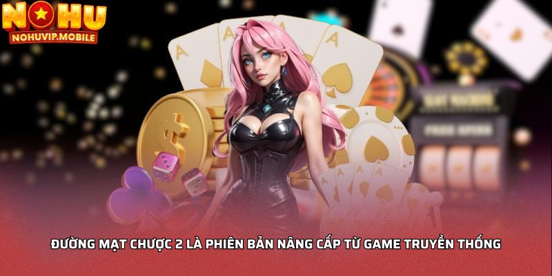 Đường mạt chược 2 là phiên bản nâng cấp từ game truyền thống