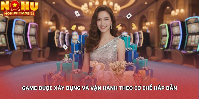Game được xây dựng và vận hành theo cơ chế hấp dẫn