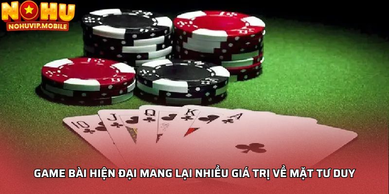 Game bài hiện đại mang lại nhiều giá trị về mặt tư duy