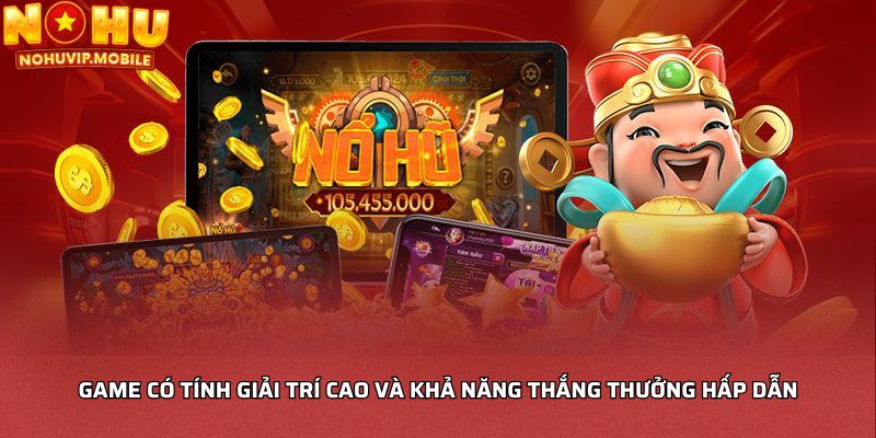 Game có tính giải trí cao và khả năng thắng thưởng hấp dẫn