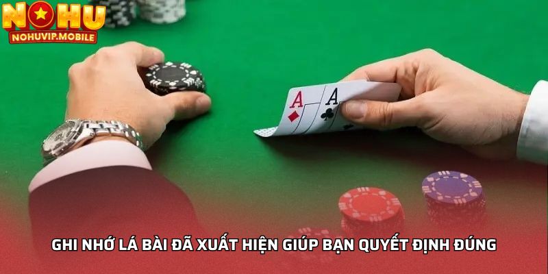 Ghi nhớ lá bài đã xuất hiện giúp bạn quyết định đúng