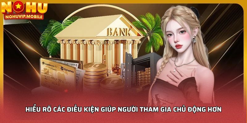 Hiểu rõ các điều kiện giúp người tham gia chủ động hơn