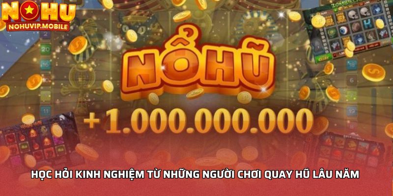 Học hỏi kinh nghiệm từ những người chơi quay hũ lâu năm 