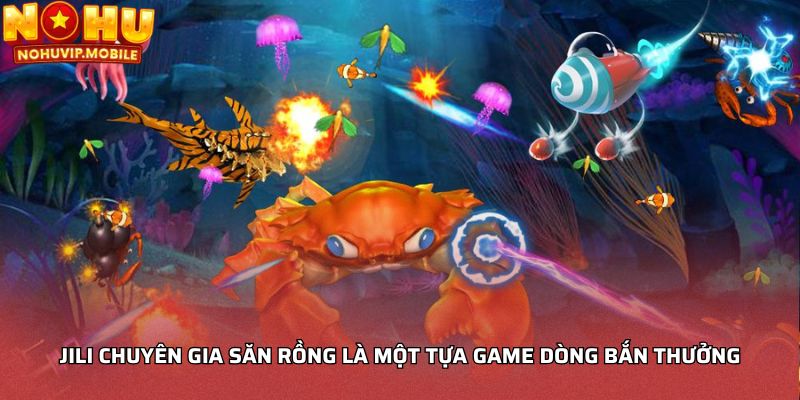 JILI chuyên gia săn rồng là một tựa game dòng bắn thưởng