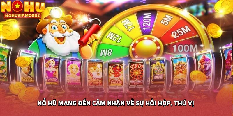 Nổ hũ mang đến cảm nhận về sự hồi hộp, thú vị 