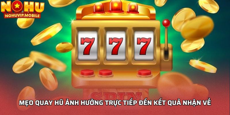 Mẹo quay hũ ảnh hưởng trực tiếp đến kết quả nhận về