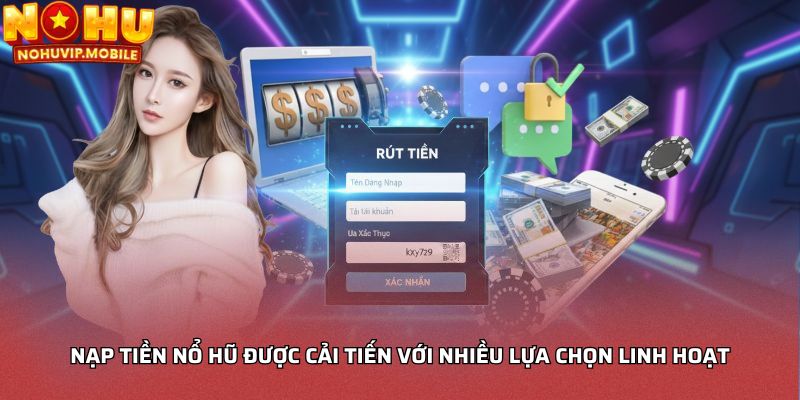 Nạp tiền nổ hũ được cải tiến với nhiều lựa chọn linh hoạt