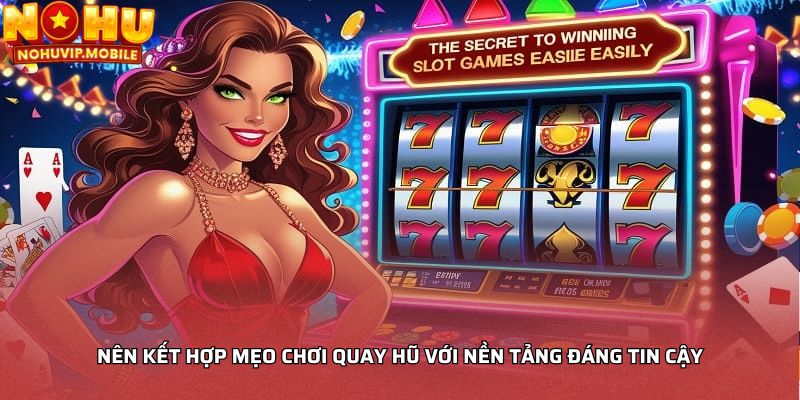 Nên kết hợp mẹo chơi quay hũ với nền tảng đáng tin cậy