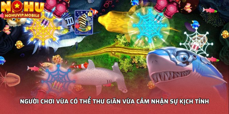 Người chơi vừa có thể thư giãn vừa cảm nhận sự kịch tính