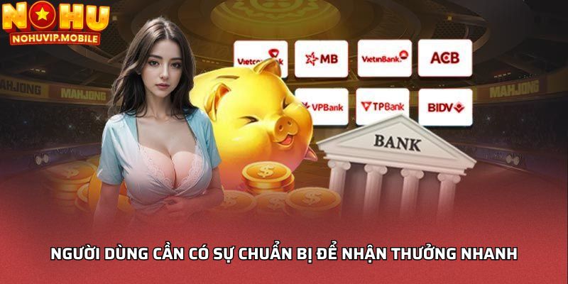 Người dùng cần có sự chuẩn bị để nhận thưởng nhanh