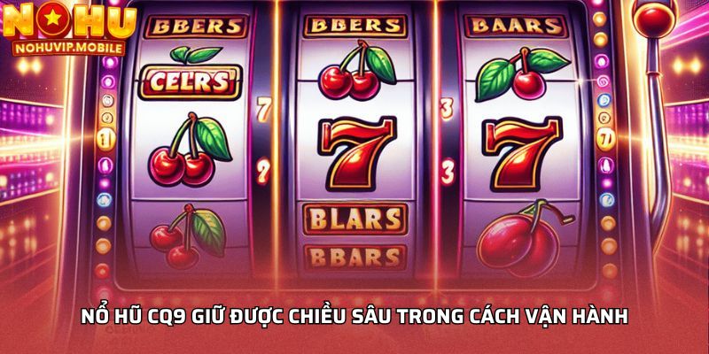 Nổ hũ CQ9 giữ được chiều sâu trong cách vận hành