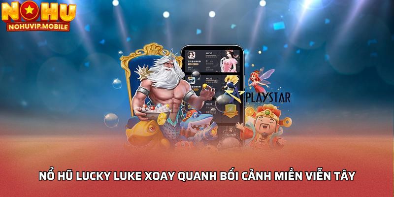 Nổ hũ lucky luke xoay quanh bối cảnh miền viễn tây