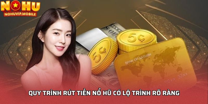 Quy trình rút tiền nổ hũ có lộ trình rõ ràng