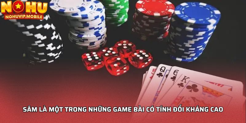 Sâm là một trong những game bài có tính đối kháng cao
