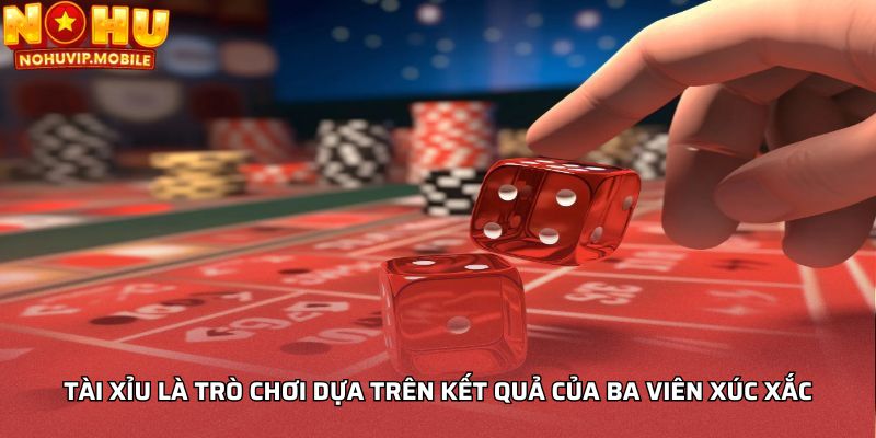Tài xỉu là trò chơi dựa trên kết quả của ba viên xúc xắc