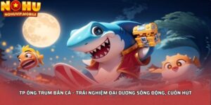 TP ông trùm bắn cá