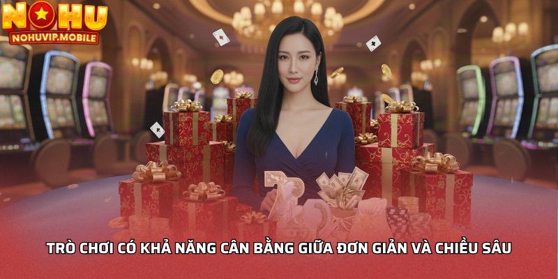 Trò chơi có khả năng cân bằng giữa đơn giản và chiều sâu