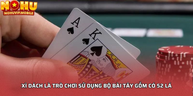 Xì dách là trò chơi sử dụng bộ bài Tây gồm có 52 lá