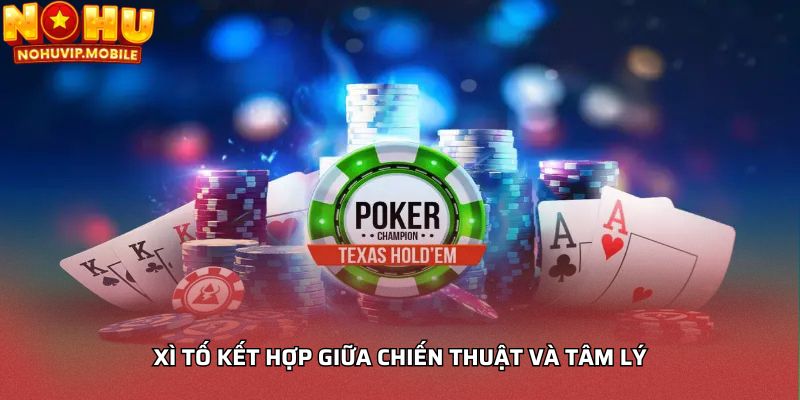 Xì tố kết hợp giữa chiến thuật và tâm lý