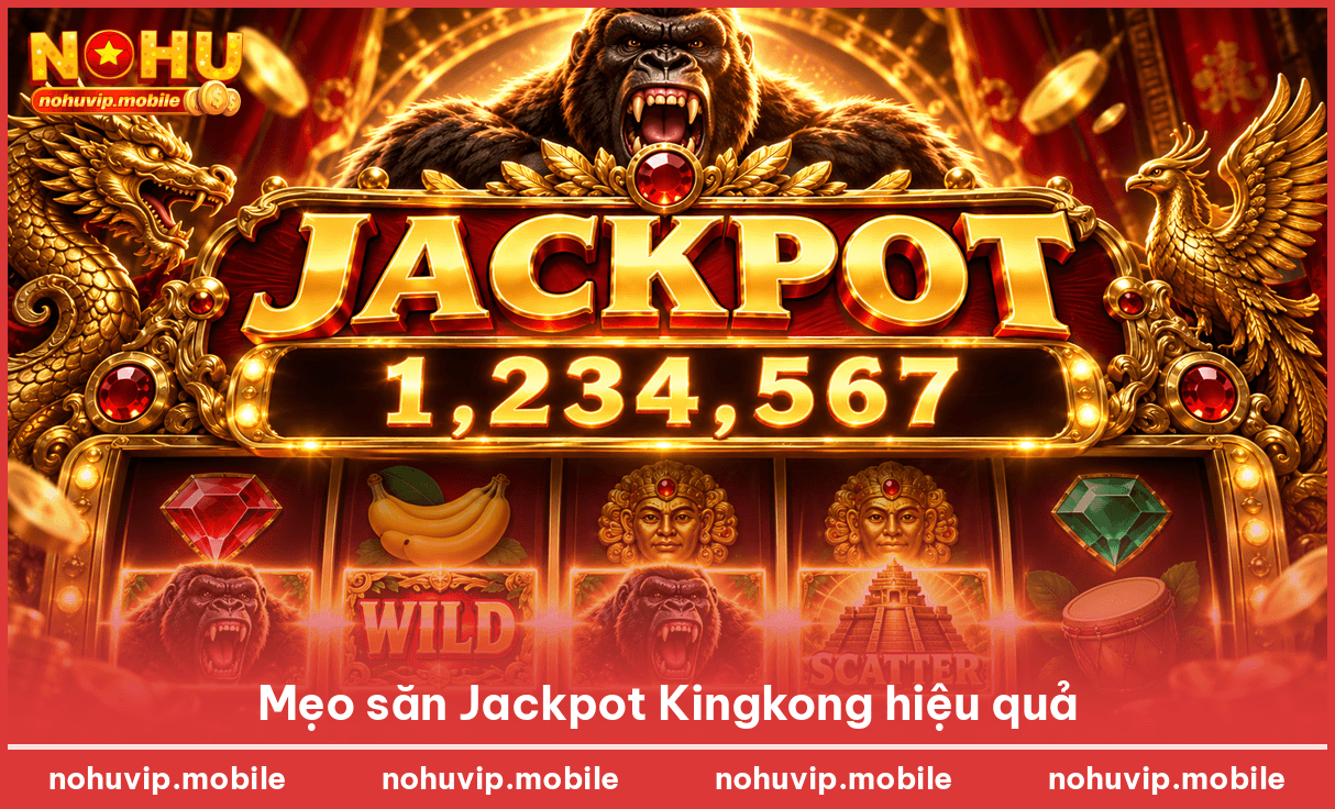 Mẹo săn Jackpot Kingkong hiệu quả