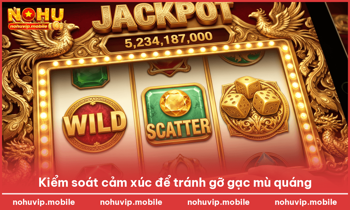 Kiểm soát cảm xúc để tránh gỡ gạc mù quáng