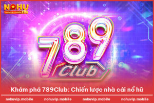 Khám phá 789Club: Chiến lược nhà cái nổ hũ