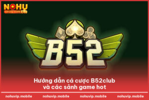Hướng dẫn cá cược B52club và các sảnh game hot