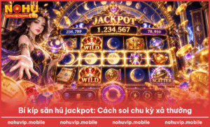 Bí kíp săn hũ jackpot: Cách soi chu kỳ xả thưởng