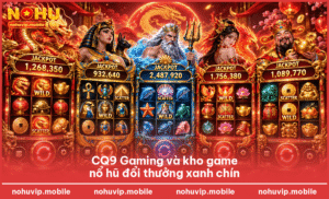 CQ9 Gaming và kho game nổ hũ đổi thưởng xanh chín