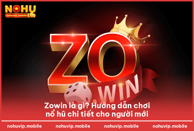 Zowin là gì? Hướng dẫn chơi nổ hũ chi tiết cho người mới