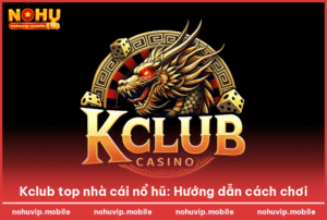 Kclub top nhà cái nổ hũ: Hướng dẫn cách chơi