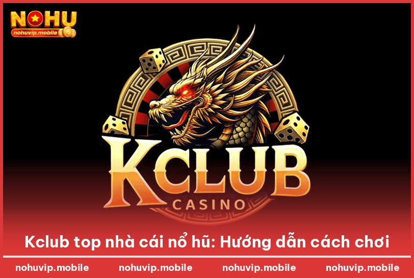 Kclub top nhà cái nổ hũ: Hướng dẫn cách chơi