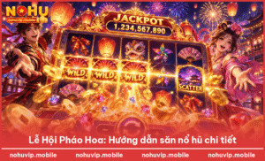 Lễ Hội Pháo Hoa: Hướng dẫn săn nổ hũ chi tiết