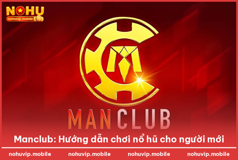 Manclub: Hướng dẫn chơi nổ hũ cho người mới