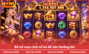 Bỏ túi mẹo chơi nổ hũ để săn thưởng lớn