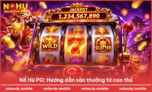 Nổ Hũ PG: Hướng dẫn săn thưởng từ cao thủ